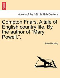 Cover image for Compton Friars. a Tale of English Country Life. by the Author of Mary Powell..