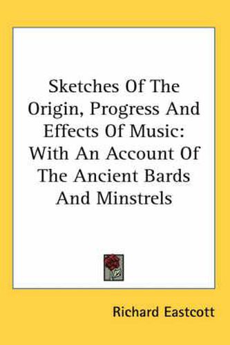 Cover image for Sketches Of The Origin, Progress And Effects Of Music: With An Account Of The Ancient Bards And Minstrels