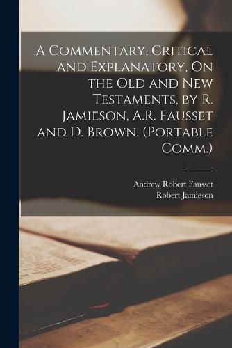 A Commentary, Critical and Explanatory, On the Old and New Testaments, by R. Jamieson, A.R. Fausset and D. Brown. (Portable Comm.)