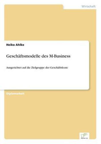 Cover image for Geschaftsmodelle des M-Business: Ausgerichtet auf die Zielgruppe der Geschaftsleute