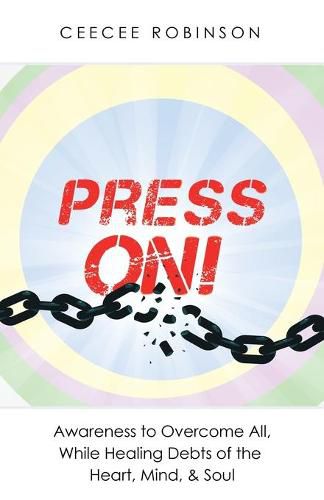 Cover image for Press On!: Awareness to Overcome All, While Healing Debts of the Heart, Mind, & Soul