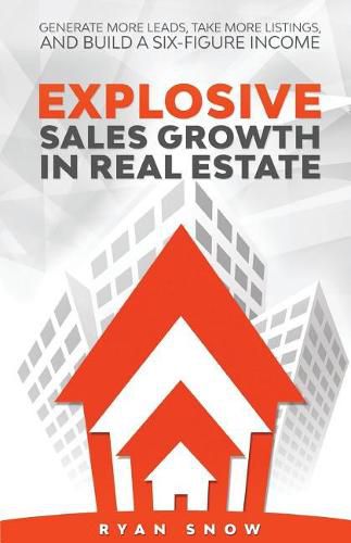 Cover image for Explosive Sales Growth in Real Estate: Generate More Leads, Take More Listings, and Build a Six-Figure Income