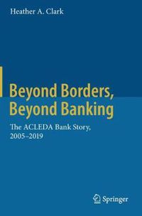 Cover image for Beyond Borders, Beyond Banking: The ACLEDA Bank Story, 2005-2019