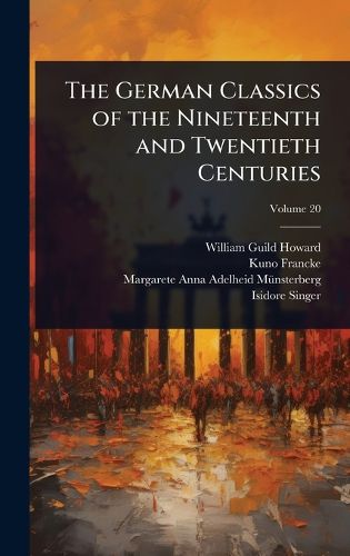 Cover image for The German Classics of the Nineteenth and Twentieth Centuries
