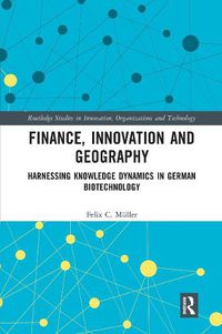 Cover image for Finance, Innovation and Geography: Harnessing Knowledge Dynamics in German Biotechnology