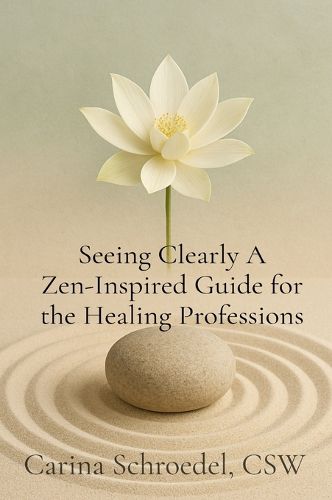 Cover image for Seeing Clearly A Zen-Inspired Guide for the Healing Professions