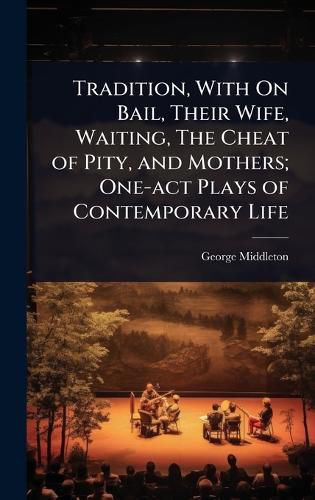 Cover image for Tradition, With On Bail, Their Wife, Waiting, The Cheat of Pity, and Mothers; One-act Plays of Contemporary Life