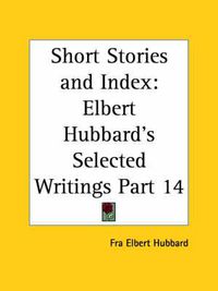 Cover image for Elbert Hubbard's Selected Writings (v.14) Short Stories and Index