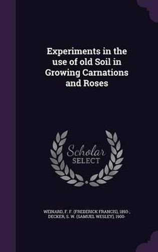 Cover image for Experiments in the Use of Old Soil in Growing Carnations and Roses