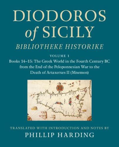 Cover image for Diodoros of Sicily: Bibliotheke Historike: Volume 1, Books 14-15: The Greek World in the Fourth Century BC from the End of the Peloponnesian War to the Death of Artaxerxes II (Mnemon): Translation, with Introduction and Notes