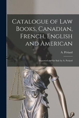 Cover image for Catalogue of Law Books, Canadian, French, English and American [microform]: Imported and for Sale by A. Periard