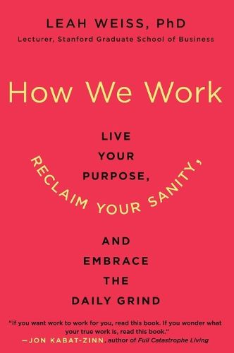 Cover image for How We Work: Live Your Purpose, Reclaim Your Sanity, and Embrace the Daily Grind