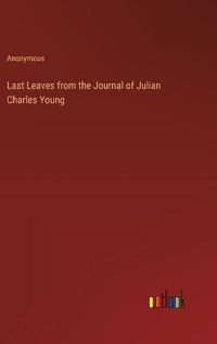 Cover image for Last Leaves from the Journal of Julian Charles Young