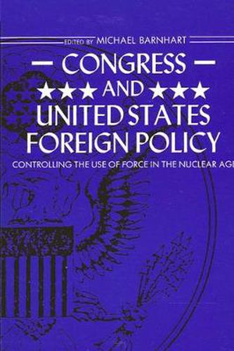 Cover image for Congress and United States Foreign Policy: Controlling the Use of Force in the Nuclear Age