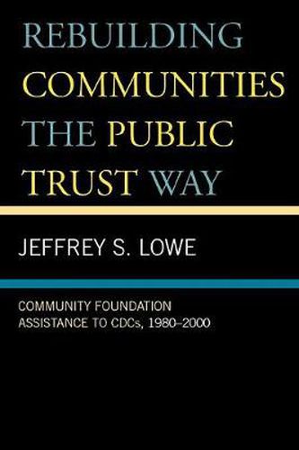 Cover image for Rebuilding Communities the Public Trust Way: Community Foundation Assistance to CDCs, 1980D2000