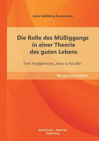 Cover image for Die Rolle des Mussiggangs in einer Theorie des guten Lebens: Tom Hodgkinsons  How to be Idle