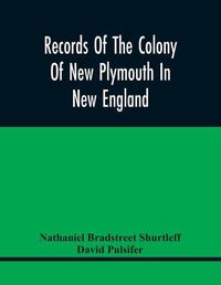 Cover image for Records Of The Colony Of New Plymouth In New England: Printed By Order Of The Legislature Of The Commonwealth Of Massachusetts; Miscellaneous Record 1633-1689