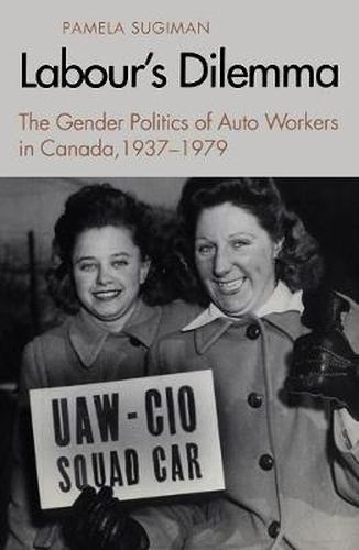 Cover image for Labour's Dilemma: The Gender Politics of Auto Workers in Canada, 1937-79