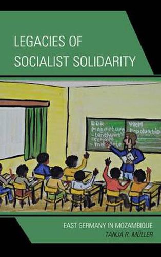 Cover image for Legacies of Socialist Solidarity: East Germany in Mozambique