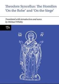 Cover image for Theodore Syncellus: The Homilies 'On the Robe' and 'On the Siege'