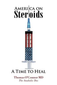 Cover image for America on Steroids: A Time to Heal: The Anabolic Doc Weighs Bro-Science Against Evidence-Based Medicine