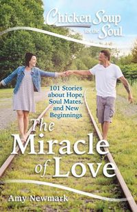 Cover image for Chicken Soup for the Soul: The Miracle of Love: 101 Stories about Hope, Soul Mates and New Beginnings