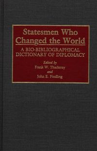 Cover image for Statesmen Who Changed the World: A Bio-Bibliographical Dictionary of Diplomacy