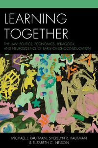 Cover image for Learning Together: The Law, Politics, Economics, Pedagogy, and Neuroscience of Early Childhood Education