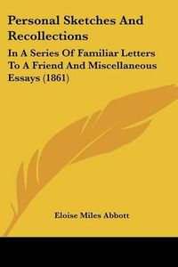 Cover image for Personal Sketches and Recollections: In a Series of Familiar Letters to a Friend and Miscellaneous Essays (1861)