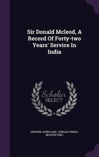 Cover image for Sir Donald McLeod, a Record of Forty-Two Years' Service in India