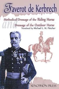 Cover image for 'Methodical Dressage of the Riding Horse' and 'Dressage of the Outdoor Horse': From The last teaching of Francois Baucher As recalled by one of his students: General Francois Faverot de Kerbrech