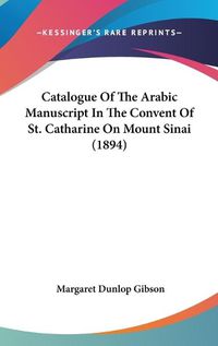 Cover image for Catalogue of the Arabic Manuscript in the Convent of St. Catharine on Mount Sinai (1894)