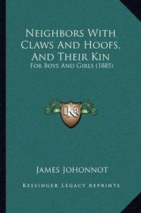 Cover image for Neighbors with Claws and Hoofs, and Their Kin: For Boys and Girls (1885)