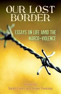 Cover image for Our Lost Border: Essays on Life Amid the Narco-Violence