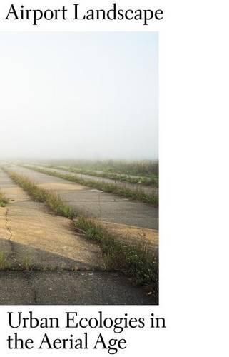 Cover image for Airport Landscape: Urban Ecologies in the Aerial Age