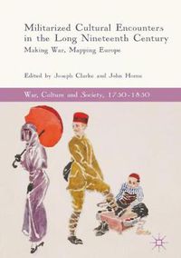 Cover image for Militarized Cultural Encounters in the Long Nineteenth Century: Making War, Mapping Europe