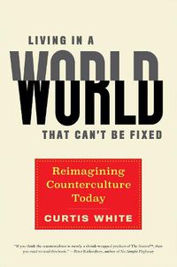 Cover image for Living In A World That Can't Be Fixed: Re-Imagining Counterculture Today