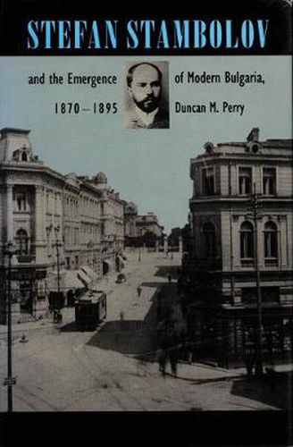 Cover image for Stefan Stambolov and the Emergence of Modern Bulgaria, 1870-1895