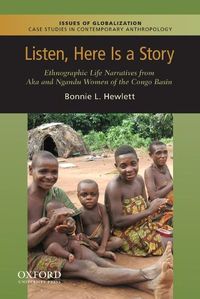 Cover image for Listen, Here Is a Story: Ethnographic Life Narratives from Aka and Ngandu Women of the Congo Basin