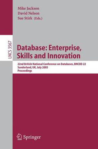 Database: Enterprise, Skills and Innovation: 22nd British National Conference on Databases, BNCOD 22, Sunderland, UK, July 5-7, 2005, Proceedings