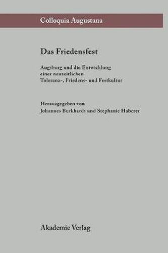 Cover image for Das Friedensfest: Augsburg Und Die Entwicklung Einer Neuzeitlichen Europaischen Toleranz-, Friedens- Und Festkultur