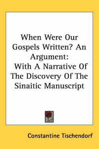 Cover image for When Were Our Gospels Written? an Argument: With a Narrative of the Discovery of the Sinaitic Manuscript