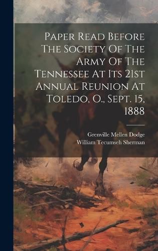 Cover image for Paper Read Before The Society Of The Army Of The Tennessee At Its 21st Annual Reunion At Toledo, O., Sept. 15, 1888