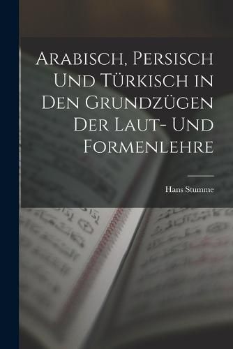 Cover image for Arabisch, Persisch und Tuerkisch in den Grundzuegen der Laut- und Formenlehre