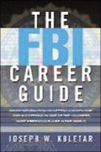 Cover image for The FBI Career Guide: Inside Information on Getting Chosen for and Succeeding in One of the Toughest, Most Prestigious Jobs in the World