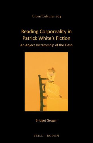 Cover image for Reading Corporeality in Patrick White's Fiction: An Abject Dictatorship of the Flesh