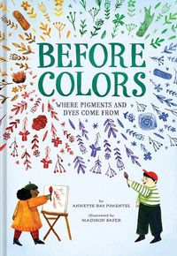 Cover image for Before Colors: Where Pigments and Dyes Come from