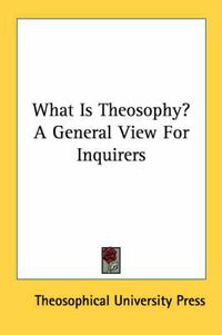 Cover image for What Is Theosophy? a General View for Inquirers