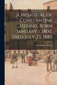 Cover image for A Memorial of Constantine Hering, Born January 1, 1800, Died July 23, 1880