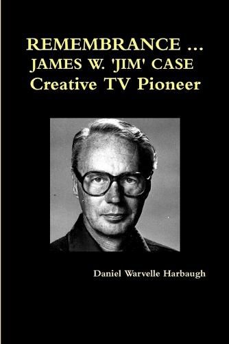 Remembrance ... James W. 'Jim' Case Creative TV Pioneer